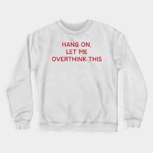 Hang on, Let me overthink this Crewneck Sweatshirt